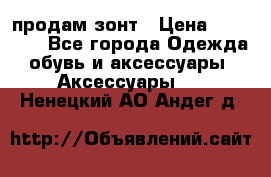 продам зонт › Цена ­ 10 000 - Все города Одежда, обувь и аксессуары » Аксессуары   . Ненецкий АО,Андег д.